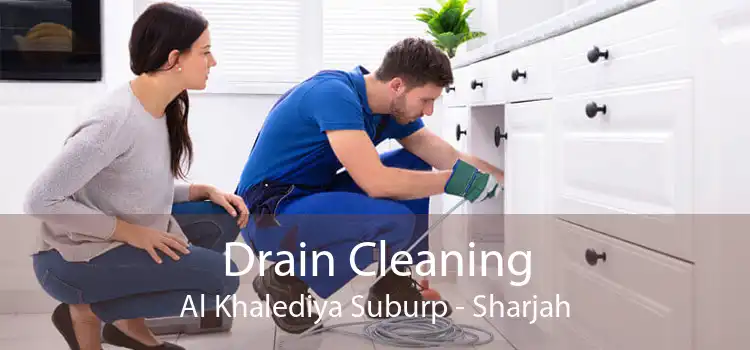 Drain Cleaning Al Khalediya Suburp - Sharjah