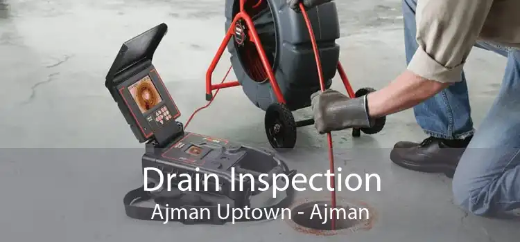 Drain Inspection Ajman Uptown - Ajman