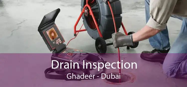Drain Inspection Ghadeer - Dubai