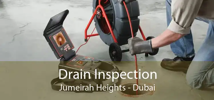 Drain Inspection Jumeirah Heights - Dubai