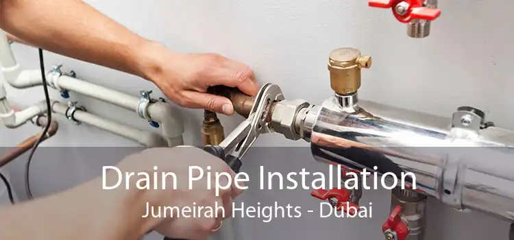Drain Pipe Installation Jumeirah Heights - Dubai