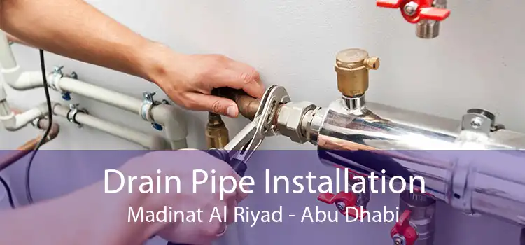 Drain Pipe Installation Madinat Al Riyad - Abu Dhabi