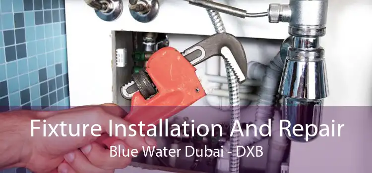 Fixture Installation And Repair Blue Water Dubai - DXB