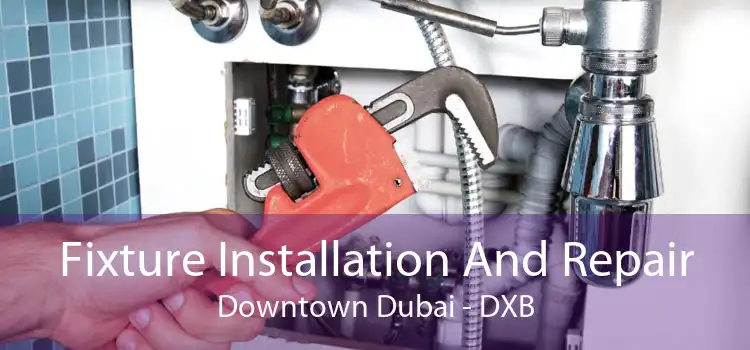 Fixture Installation And Repair Downtown Dubai - DXB