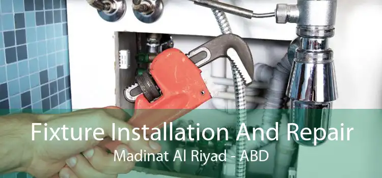 Fixture Installation And Repair Madinat Al Riyad - ABD