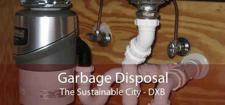 Garbage Disposal The Sustainable City - DXB