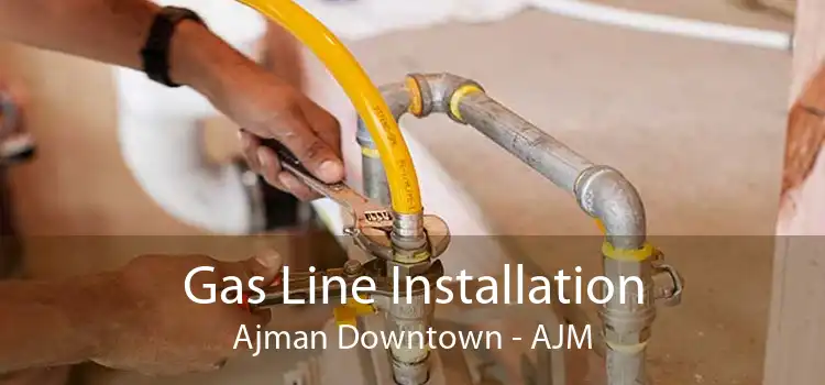 Gas Line Installation Ajman Downtown - AJM