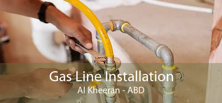 Gas Line Installation Al Kheeran - ABD