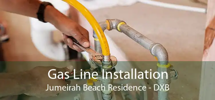Gas Line Installation Jumeirah Beach Residence - DXB