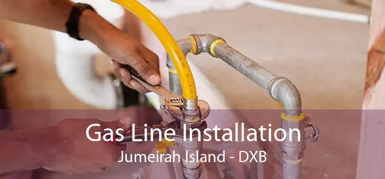 Gas Line Installation Jumeirah Island - DXB