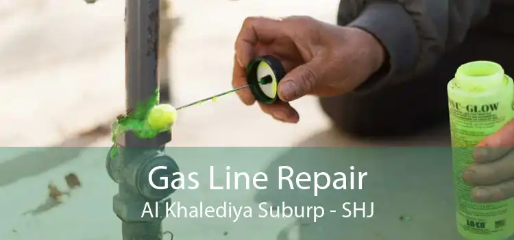 Gas Line Repair Al Khalediya Suburp - SHJ