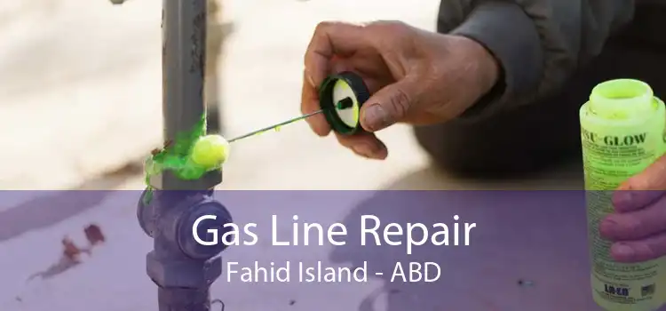 Gas Line Repair Fahid Island - ABD