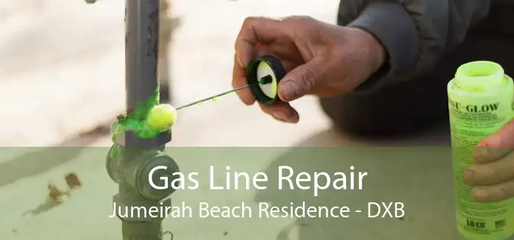 Gas Line Repair Jumeirah Beach Residence - DXB