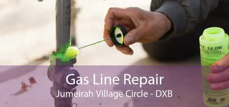 Gas Line Repair Jumeirah Village Circle - DXB