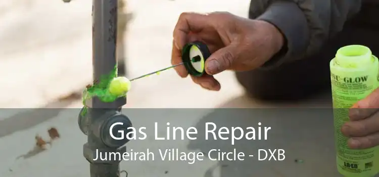 Gas Line Repair Jumeirah Village Circle - DXB