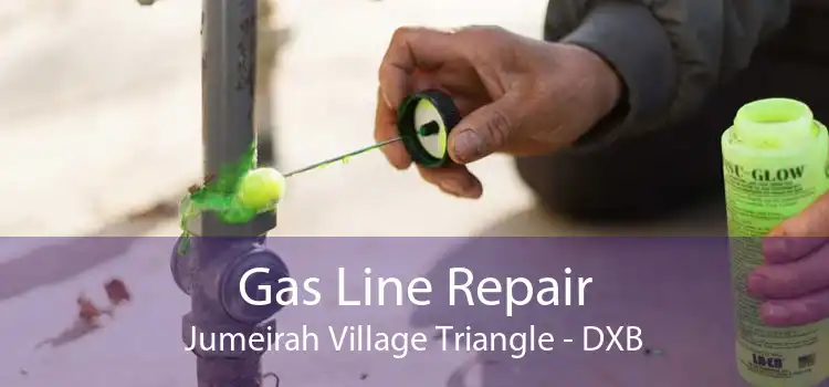 Gas Line Repair Jumeirah Village Triangle - DXB