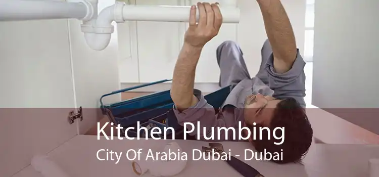 Kitchen Plumbing City Of Arabia Dubai - Dubai