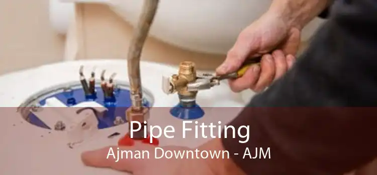 Pipe Fitting Ajman Downtown - AJM