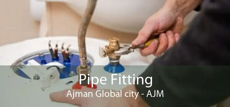 Pipe Fitting Ajman Global city - AJM