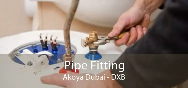Pipe Fitting Akoya Dubai - DXB