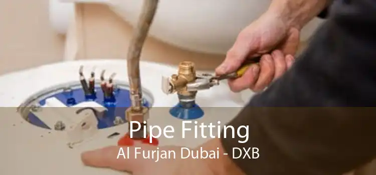 Pipe Fitting Al Furjan Dubai - DXB