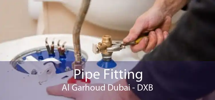 Pipe Fitting Al Garhoud Dubai - DXB