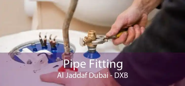 Pipe Fitting Al Jaddaf Dubai - DXB