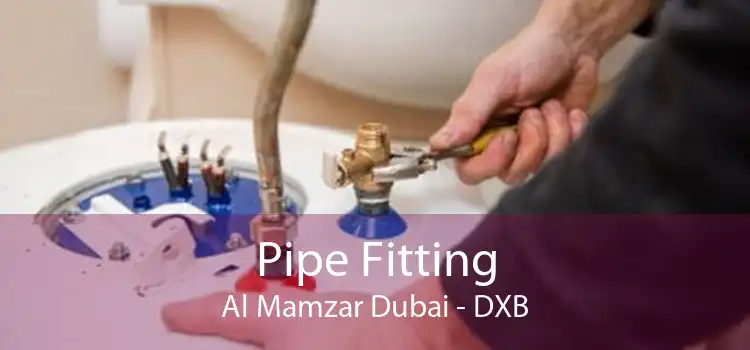 Pipe Fitting Al Mamzar Dubai - DXB