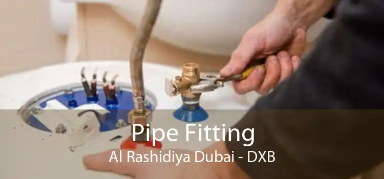 Pipe Fitting Al Rashidiya Dubai - DXB
