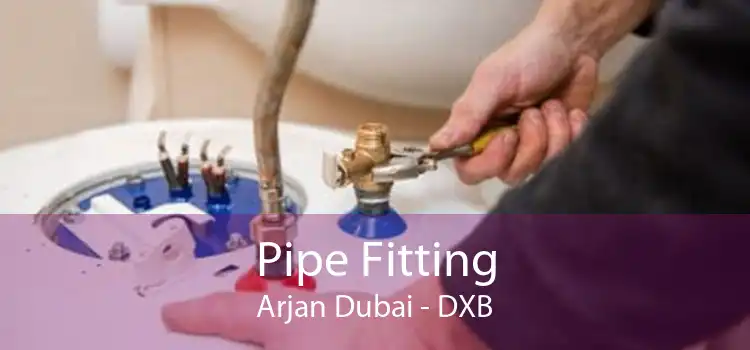 Pipe Fitting Arjan Dubai - DXB