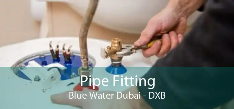 Pipe Fitting Blue Water Dubai - DXB