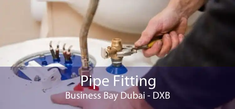 Pipe Fitting Business Bay Dubai - DXB