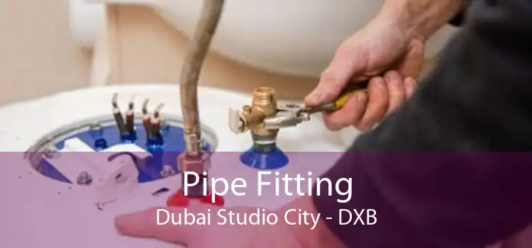 Pipe Fitting Dubai Studio City - DXB