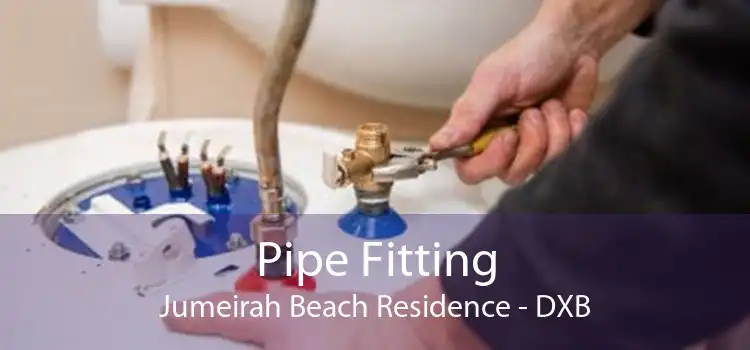 Pipe Fitting Jumeirah Beach Residence - DXB