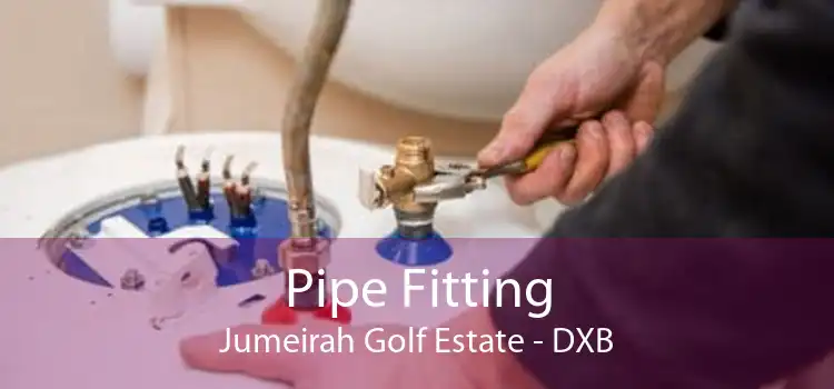 Pipe Fitting Jumeirah Golf Estate - DXB
