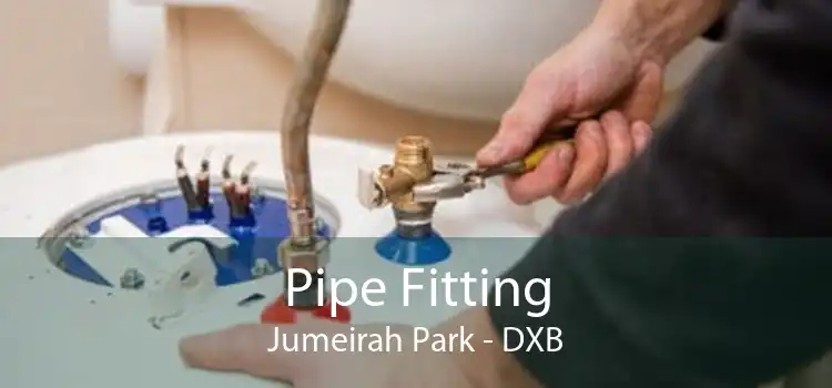 Pipe Fitting Jumeirah Park - DXB