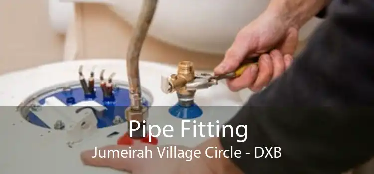 Pipe Fitting Jumeirah Village Circle - DXB