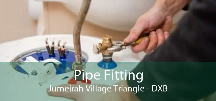 Pipe Fitting Jumeirah Village Triangle - DXB