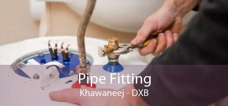 Pipe Fitting Khawaneej - DXB