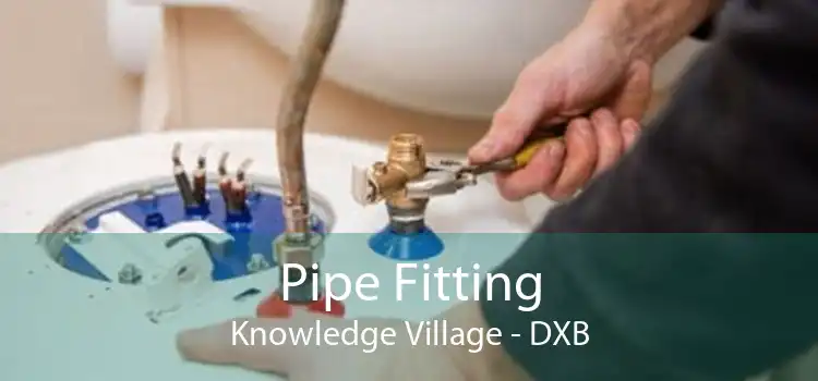 Pipe Fitting Knowledge Village - DXB