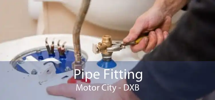 Pipe Fitting Motor City - DXB