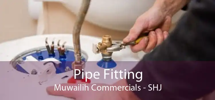 Pipe Fitting Muwailih Commercials - SHJ