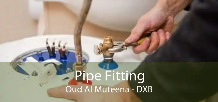 Pipe Fitting Oud Al Muteena - DXB