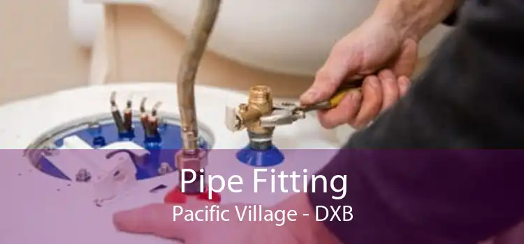Pipe Fitting Pacific Village - DXB
