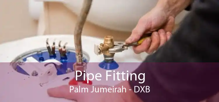 Pipe Fitting Palm Jumeirah - DXB