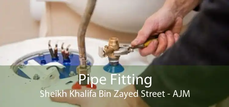 Pipe Fitting Sheikh Khalifa Bin Zayed Street - AJM