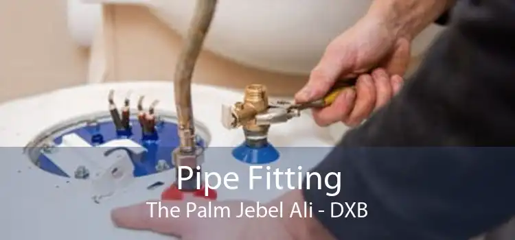 Pipe Fitting The Palm Jebel Ali - DXB