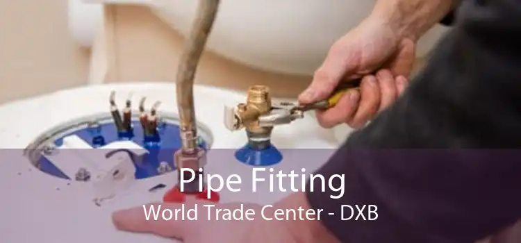 Pipe Fitting World Trade Center - DXB