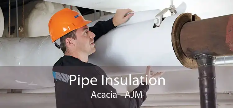 Pipe Insulation Acacia - AJM