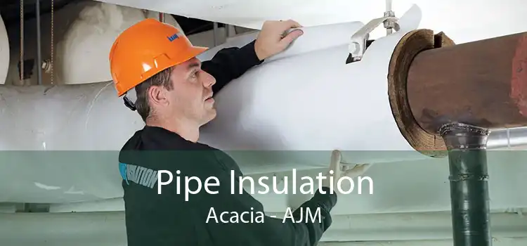 Pipe Insulation Acacia - AJM